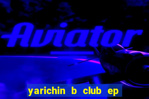 yarichin b club ep 2 dublado